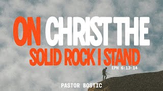 On Christ The Solid Rock I Stand |Pastor Bostic 12.28.25|