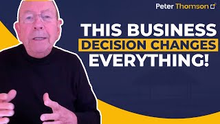 This Business Decision Changes - Everything Mindset Motivation Peter Thomson