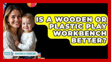 Is A Wooden Or Plastic Play Workbench Better? - Raising A Toddler