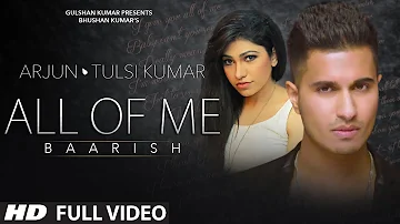 'All Of Me (Baarish)' Full VIDEO Song | Arjun Ft. Tulsi Kumar | T-Series