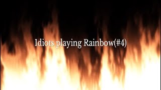 Idiots playing Rainbow(4)