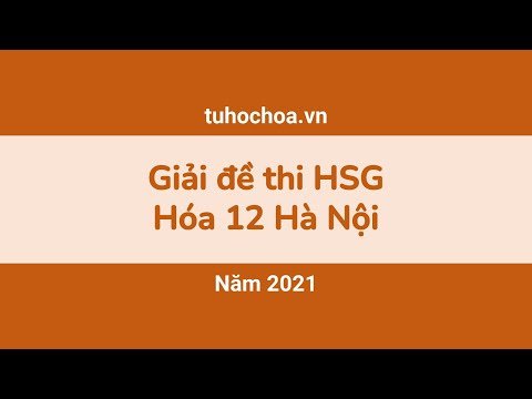 Video Giải đề thi HSG Hóa 12 Hà Nội năm 2021 | Học sinh giỏi... - youtube