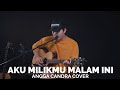 AKU MILIKMU MALAM INI - ANGGA CANDRA COVER