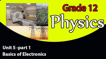 Grade 12 physics unit 5 Basics of  electronics part 1