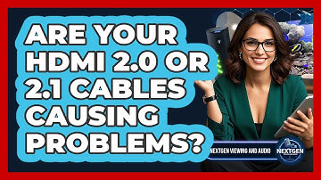 Are Your HDMI 2.0 Or 2.1 Cables Causing Problems? - NextGen Viewing and Audio