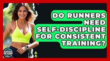 Do Runners Need Self-discipline For Consistent Training? - Running Beyond Limits