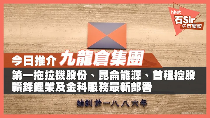 【石Sir午市闲谈】今日推介九仓｜一拖、昆能、首程、赣锋锂业、金科服务最新部署 - 天天要闻