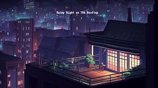 Peaceful Rainy Night on The Rooftop 🌧 lofi hip hop radio ~ beats to relax\/study