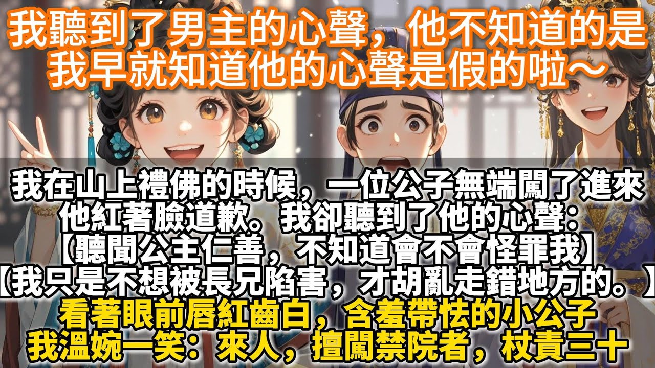 完結反心聲爽文：我聽到了一個公子的心聲，他不知道，我早就知道他的心聲是假的啦～我在山上禮佛的時候，一位公子無端闖了進來。他紅著臉道歉。我卻聽到了他的心聲。【聽聞公主仁善，不知道會不會怪罪我】