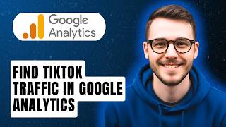 How To Find Tiktok Traffic In Google Analytics [2026 Guide]