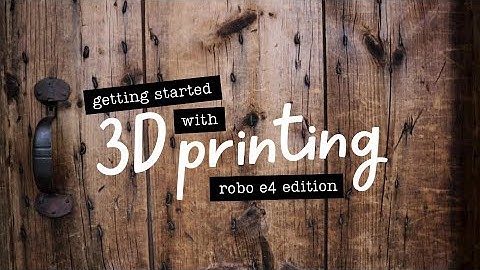 Getting Started with 3D Printing: Robo E4 Edition