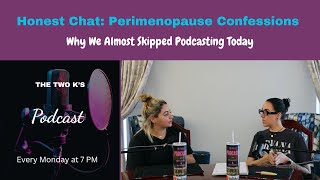 Honest Chat: Perimenopause Confessions \& Why We Almost Skipped Podcasting Today (Ep #26)