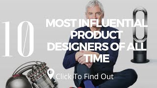 Top 10 Most Influential Product Designers Of All Time