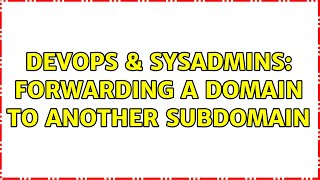 DevOps & SysAdmins: Forwarding a domain to another subdomain