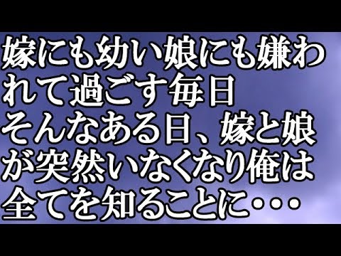 【修羅場】嫁にも幼い娘にも嫌われて過ごす毎日　そんなある日、嫁と娘が突然いなくなり俺は全てを知ることに・・・結果