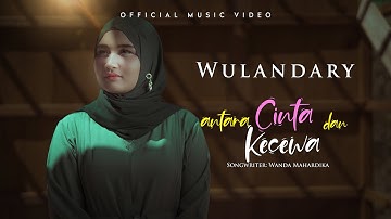 Wulandary - Antara Cinta Dan Kecewa (Official Music Video)