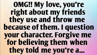 OMG!! MY LOVE YOU'RE RIGHT ABOUT MY FRIENDS THEY USE AND THROW ME BECAUSE OF THEM. I QUESTION...