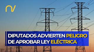 Diputados advierten peligro de aprobar Ley Eléctrica sin aval de expertos técnicos