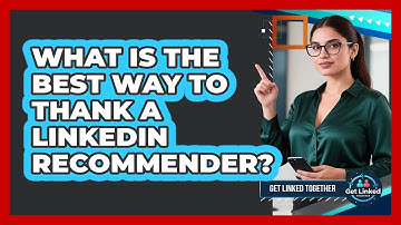 What Is The Best Way To Thank A LinkedIn Recommender?