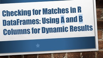 Checking for Matches in R DataFrames: Using A and B Columns for Dynamic Results