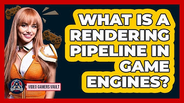 What Is A Rendering Pipeline In Game Engines? - Video Gamers Vault
