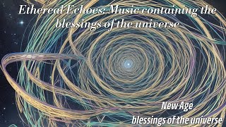 Ethereal Echoes: Music containing the blessings of the universe