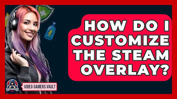 How Do I Customize The Steam Overlay? - Video Gamers Vault