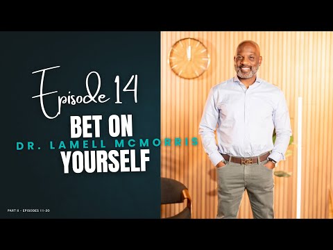 Dr. Lamell McMorris - Bet on Yourself | Ep. 14 [2025]