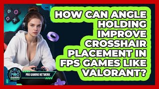 How Can Angle Holding Improve Crosshair Placement In FPS Games Like Valorant? - Pro Gaming Network