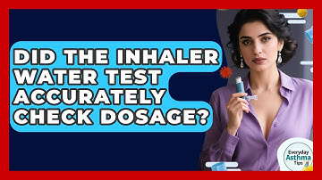 Did The Inhaler Water Test Accurately Check Dosage? - Everyday Asthma Tips