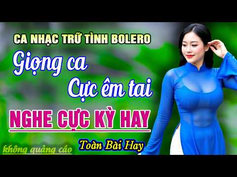 Ca Nhạc Trữ Tình Bolero MỚI NHẤT HAY NHẤT HIỆN NAY - Giọng Ca Cực Êm LK Nhạc Vàng Xưa Toàn Bài Hay