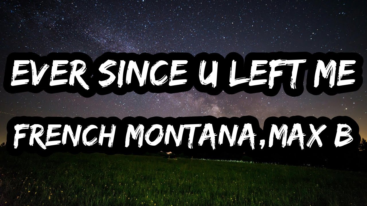 French Montana & Max B – Ever Since U Left Me (Lyrics) - YouTube