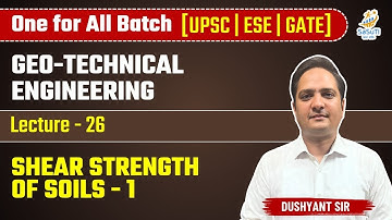 L-26 | Shear Strength of Soils-1 | Geo-Technical Engineering By Dushyant Sir #ese2025