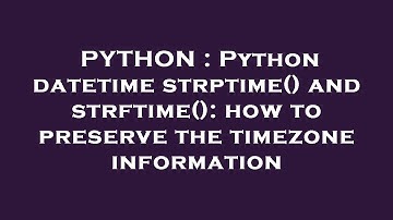 PYTHON : Python datetime strptime() and strftime(): how to preserve the timezone information