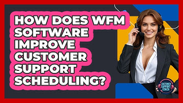 How Does WFM Software Improve Customer Support Scheduling? - Customer Support Coach