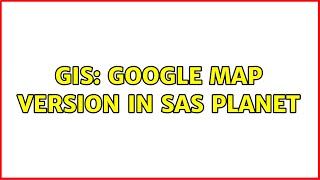 GIS: Google Map Version in SAS Planet