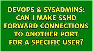 DevOps & SysAdmins: Can I make sshd forward connections to another port for a specific user?