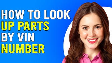 How To Look Up Parts By VIN Number (How Do I Find My Spare Part By VIN Number?)