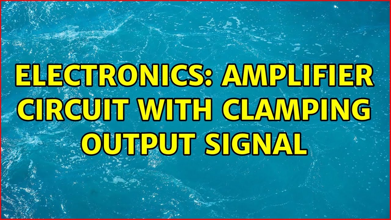Electronics Amplifier circuit with clamping output signal YouTube