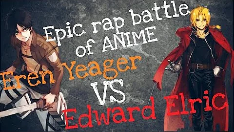 Epic rap battles of anime: Edward Elric vs Eren Ye...