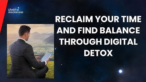 Digital Detox and Finding Balance: Unlocking the Secrets to Contentment in a Hyperconnected World