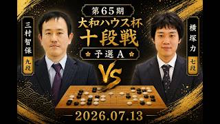 2026/07/13】【第65期大和ハウス杯十段戦予選A】(黒)横塚力七段 対
