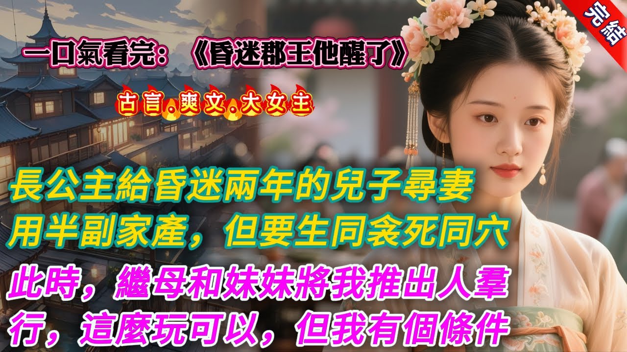 【古言.完結】《昏迷郡王他醒了》，百花宴上，長公主給昏迷兩年的兒子尋妻。彩禮是半副公主府家產。她只有一個條件：郡王妃與郡王必須生同衾，死同穴。就在全場鴉雀無聲時，我猛地被推出人羣