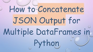 How to Concatenate JSON Output for Multiple DataFrames in Python