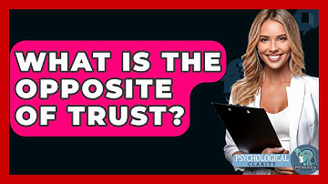 What Is The Opposite Of Trust? - Psychological Clarity