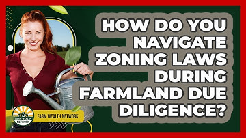 How Do You Navigate Zoning Laws During Farmland Due Diligence? - Farm Wealth Network