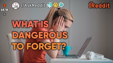 What Is Dangerous To Forget? (r/AskReddit)