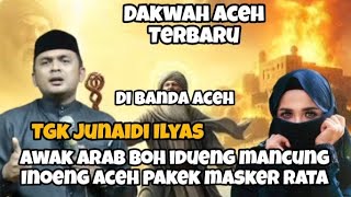 Dakwah Tgk Junaidi Ilyas, terbaru,di Banda Aceh, kesenangan ureung hanjeut ta banding 