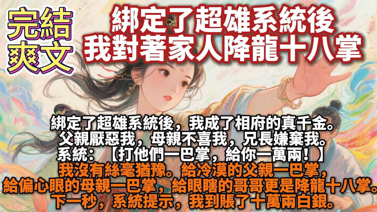 完結爽文：綁定了超雄系統後，我對著家人降龍十八掌。我成了相府的真千金。父親厭惡我，母親不喜我，兄長嫌棄我。系統：打他們一巴掌，給你一萬兩！我給冷漠的父親一巴掌，給偏心眼的母親一巴掌，給眼瞎的哥哥十八掌