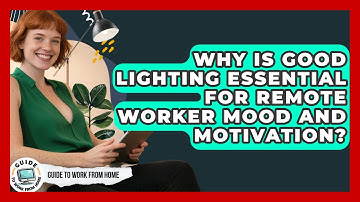 Why Is Good Lighting Essential For Remote Worker Mood And Motivation? - Guide To Work From Home